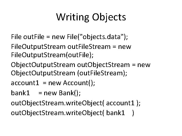 Writing Objects File out. File = new File("objects. data"); File. Output. Stream out. File.