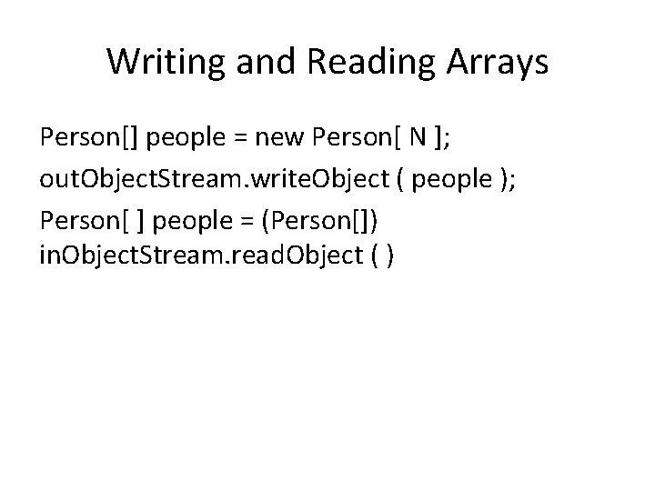 Writing and Reading Arrays Person[] people = new Person[ N ]; out. Object. Stream.