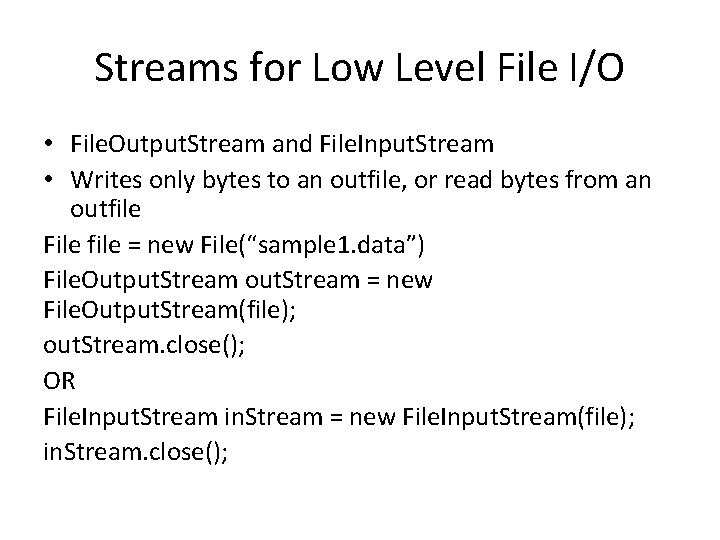 Streams for Low Level File I/O • File. Output. Stream and File. Input. Stream