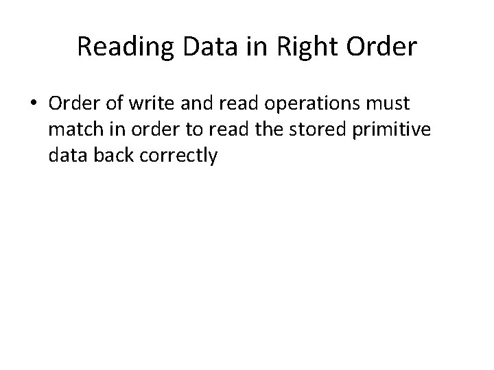 Reading Data in Right Order • Order of write and read operations must match