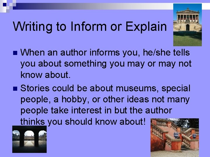 Writing to Inform or Explain When an author informs you, he/she tells you about