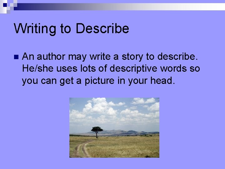 Writing to Describe n An author may write a story to describe. He/she uses