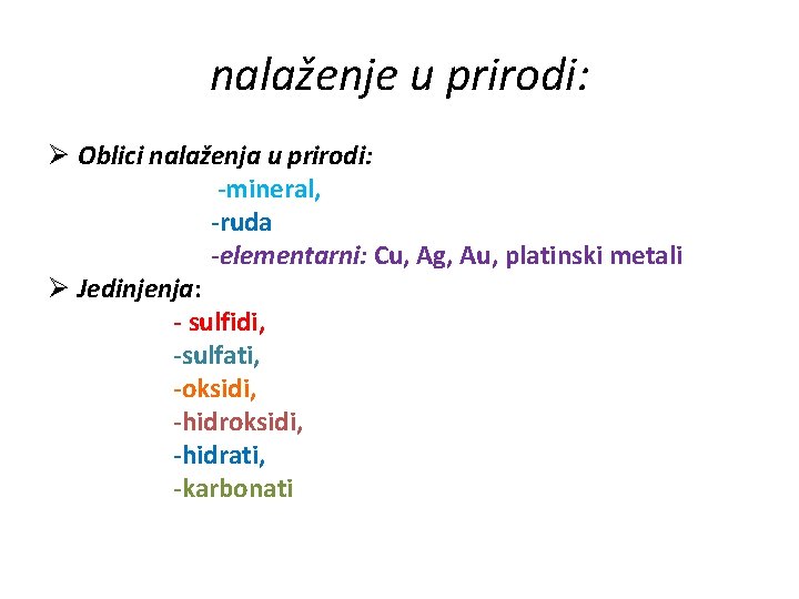 nalaženje u prirodi: Ø Oblici nalaženja u prirodi: -mineral, -ruda -elementarni: Cu, Ag, Au,