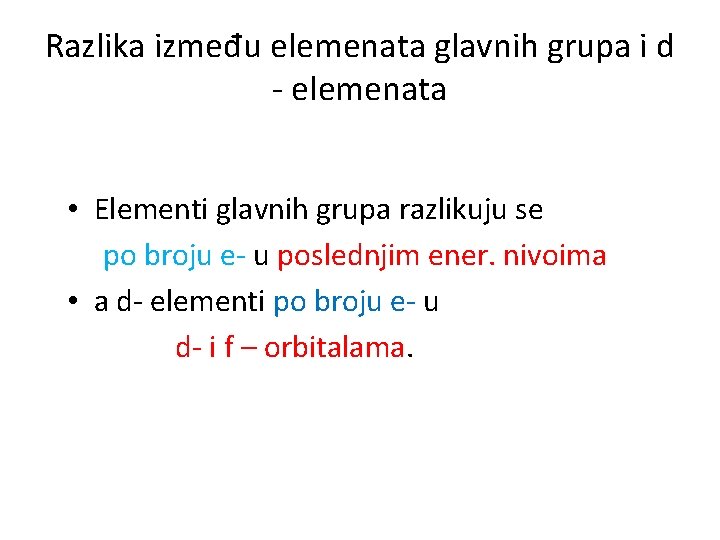 Razlika između elemenata glavnih grupa i d - elemenata • Elementi glavnih grupa razlikuju