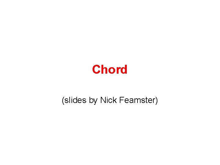 Chord (slides by Nick Feamster) 