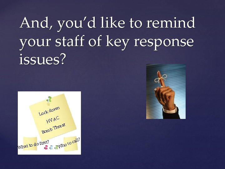 And, you’d like to remind your staff of key response issues? wn do ock