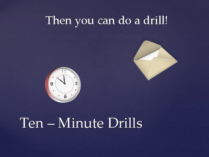 Then you can do a drill! Ten – Minute Drills 
