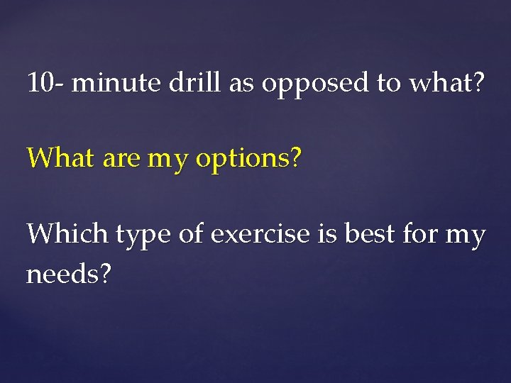 10 - minute drill as opposed to what? What are my options? Which type