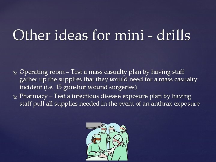 Other ideas for mini - drills Operating room – Test a mass casualty plan