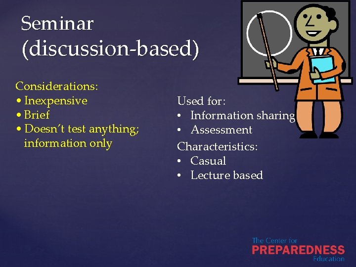 Seminar (discussion-based) Considerations: • Inexpensive • Brief • Doesn’t test anything; information only Used
