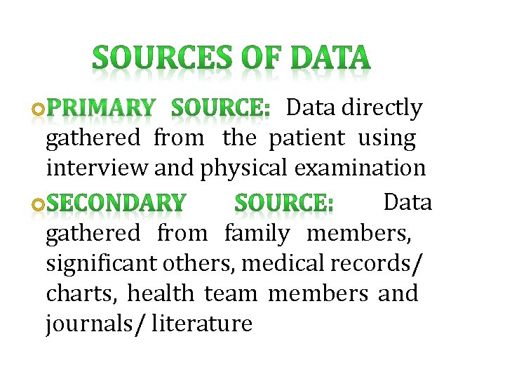 Data directly gathered from the patient using interview and physical examination Data gathered from