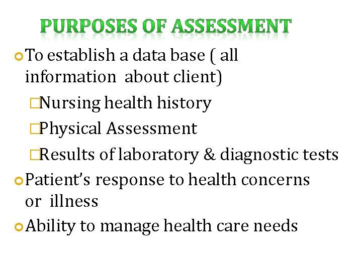  To establish a data base ( all information about client) �Nursing health history