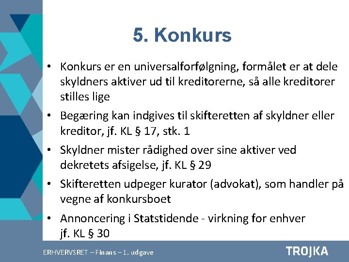 5. Konkurs • Konkurs er en universalforfølgning, formålet er at dele skyldners aktiver ud