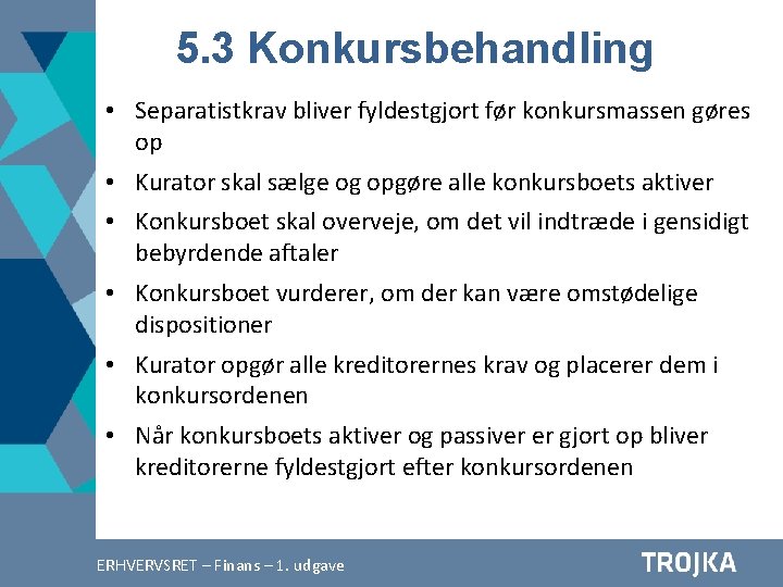 5. 3 Konkursbehandling • Separatistkrav bliver fyldestgjort før konkursmassen gøres op • Kurator skal