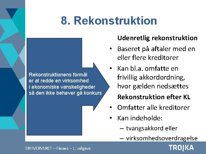 8. Rekonstruktion • Rekonstruktionens formål er at redde en virksomhed i økonomiske vanskeligheder så