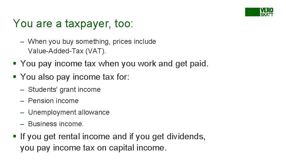 You are a taxpayer, too: – When you buy something, prices include Value-Added-Tax (VAT).