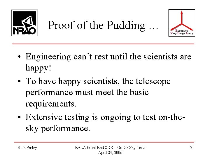 Proof of the Pudding … • Engineering can’t rest until the scientists are happy! Proof of the Pudding … • Engineering can’t rest until the scientists are happy!