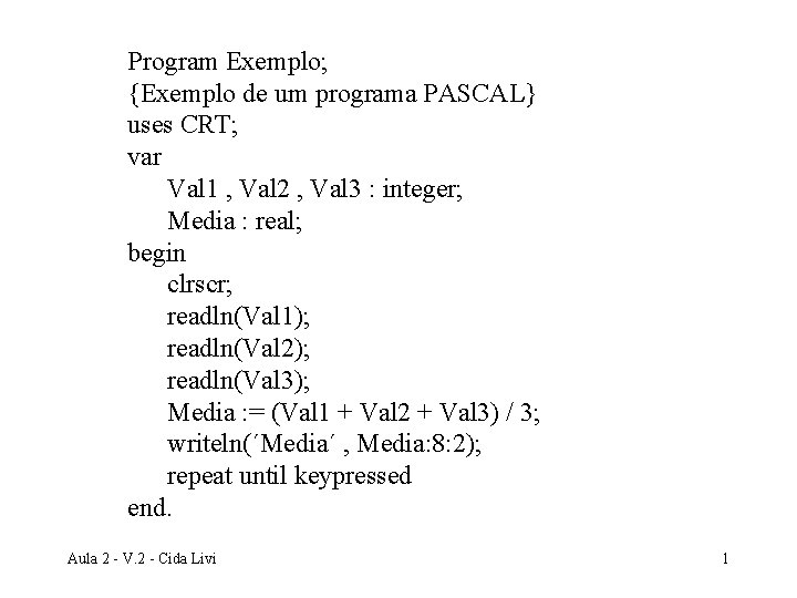 Program Exemplo; {Exemplo de um programa PASCAL} uses CRT; var Val 1 , Val