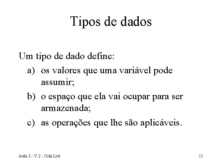 Tipos de dados Um tipo de dado define: a) os valores que uma variável