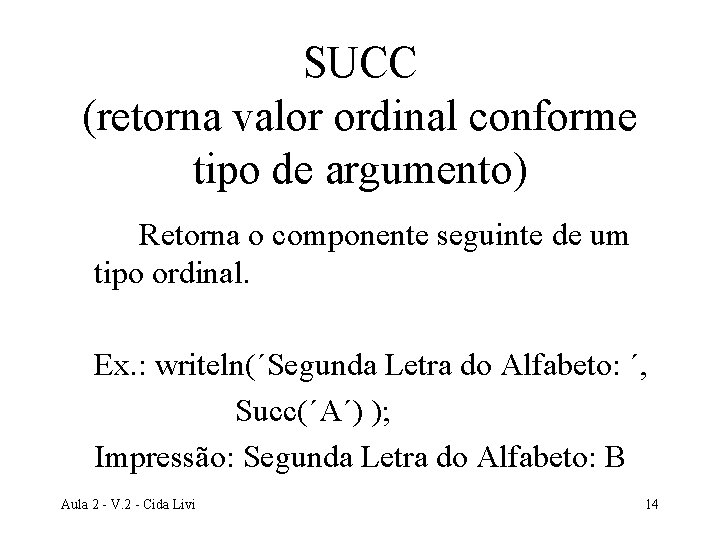 SUCC (retorna valor ordinal conforme tipo de argumento) Retorna o componente seguinte de um