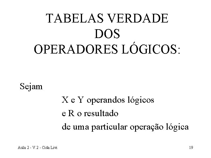 TABELAS VERDADE DOS OPERADORES LÓGICOS: Sejam X e Y operandos lógicos e R o