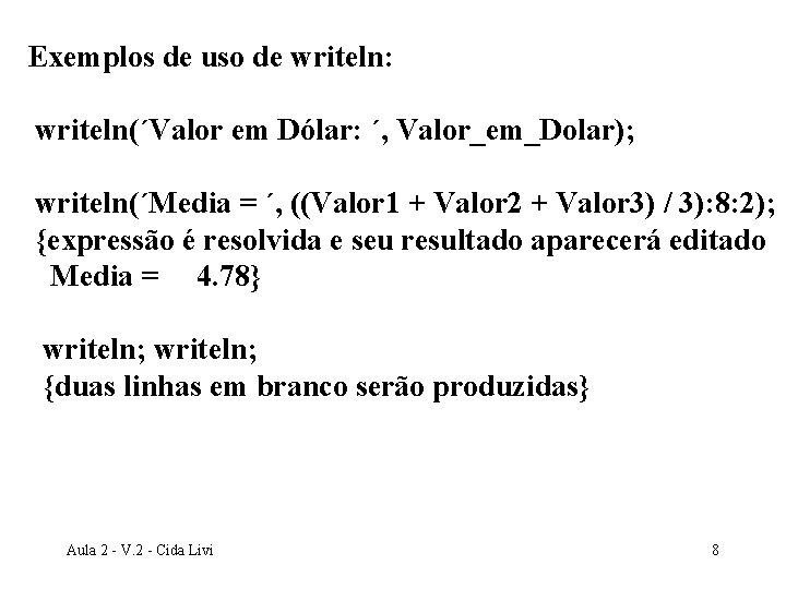 Exemplos de uso de writeln: writeln(´Valor em Dólar: ´, Valor_em_Dolar); writeln(´Media = ´, ((Valor