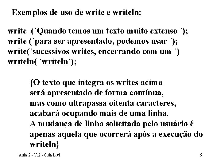 Exemplos de uso de writeln: write (´Quando temos um texto muito extenso ´); write