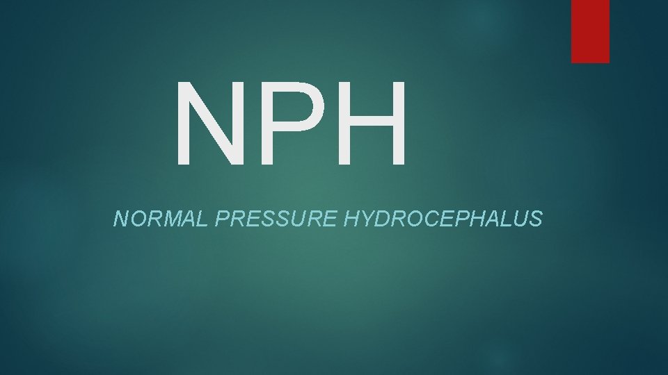 NPH NORMAL PRESSURE HYDROCEPHALUS 