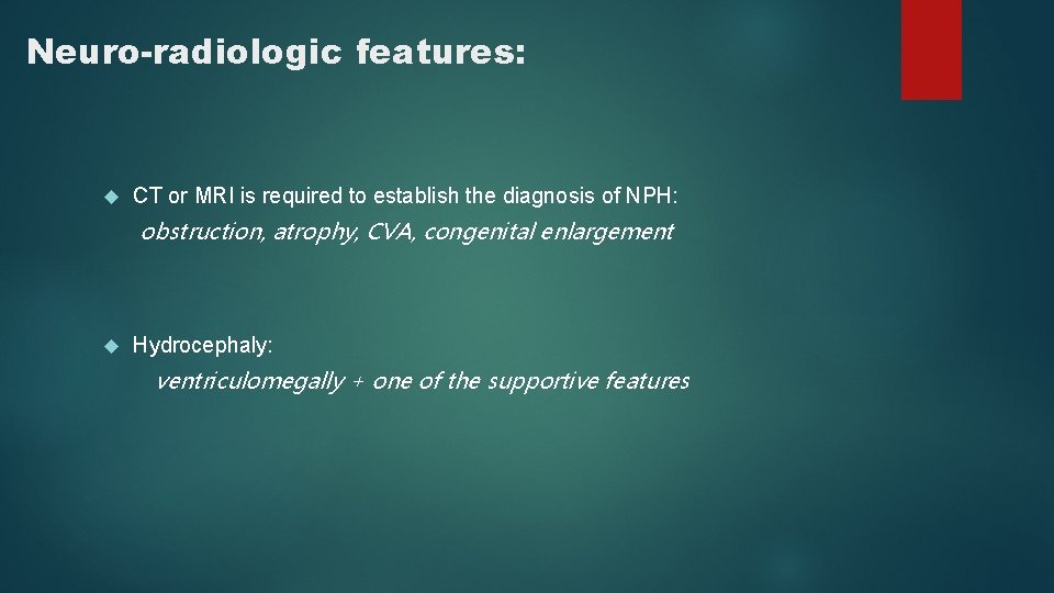 Neuro-radiologic features: CT or MRI is required to establish the diagnosis of NPH: obstruction,