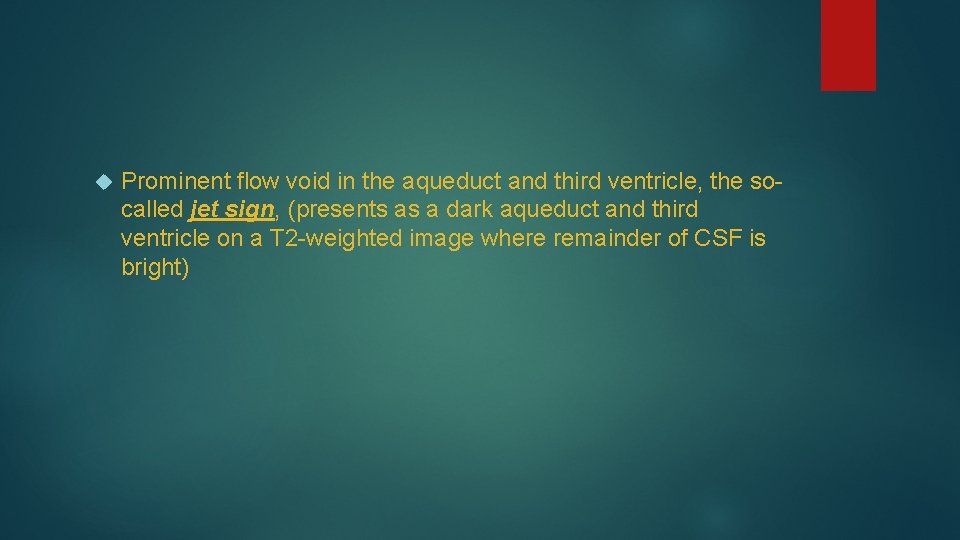  Prominent flow void in the aqueduct and third ventricle, the socalled jet sign,