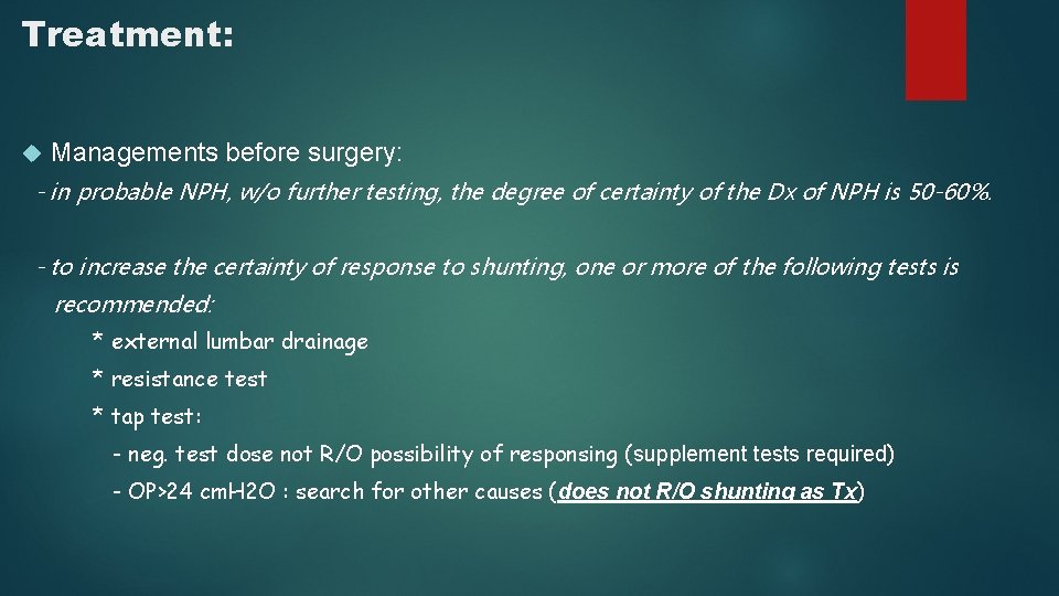 Treatment: Managements before surgery: - in probable NPH, w/o further testing, the degree of