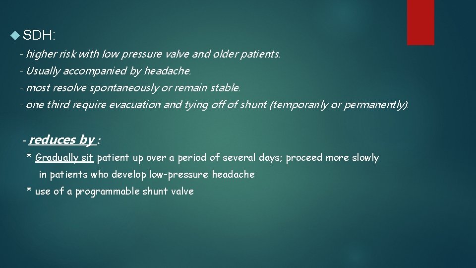  SDH: - higher risk with low pressure valve and older patients. - Usually