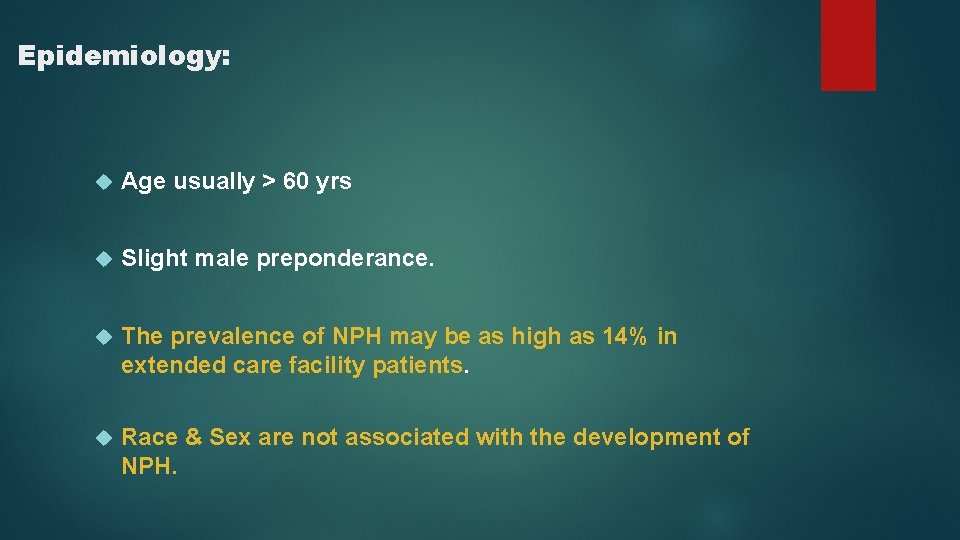 Epidemiology: Age usually > 60 yrs Slight male preponderance. The prevalence of NPH may