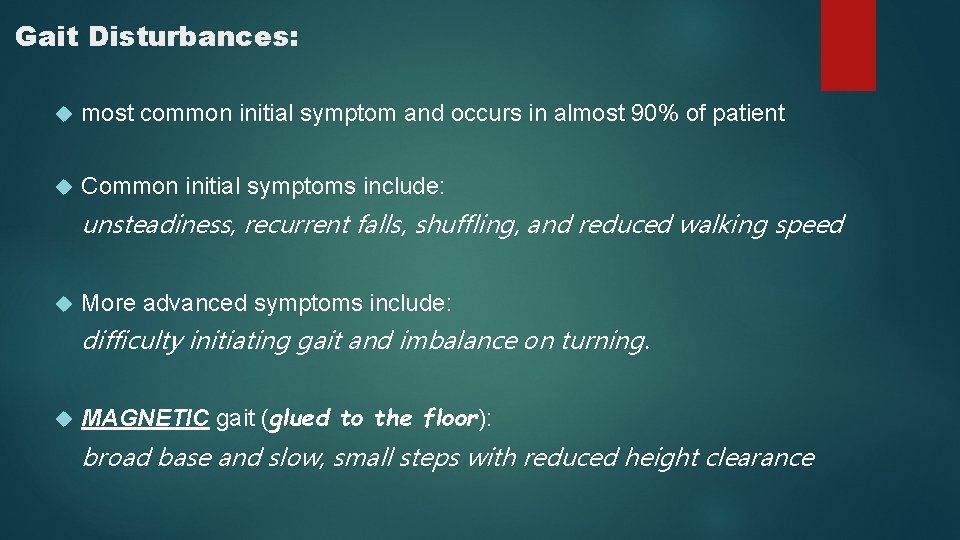 Gait Disturbances: most common initial symptom and occurs in almost 90% of patient Common