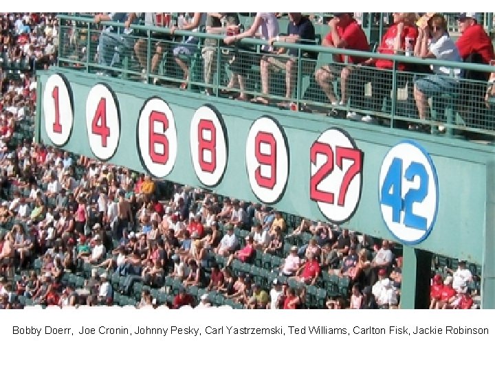 Bobby Doerr, Joe Cronin, Johnny Pesky, Carl Yastrzemski, Ted Williams, Carlton Fisk, Jackie Robinson