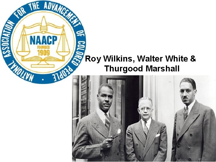 Roy Wilkins, Walter White & Thurgood Marshall 