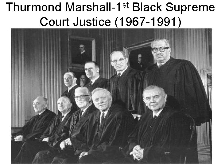 Thurmond Marshall-1 st Black Supreme Court Justice (1967 -1991) 