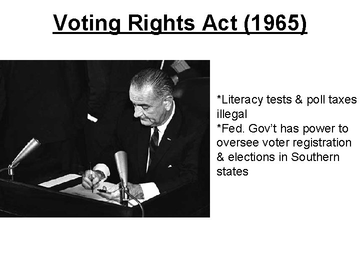 Voting Rights Act (1965) *Literacy tests & poll taxes illegal *Fed. Gov’t has power