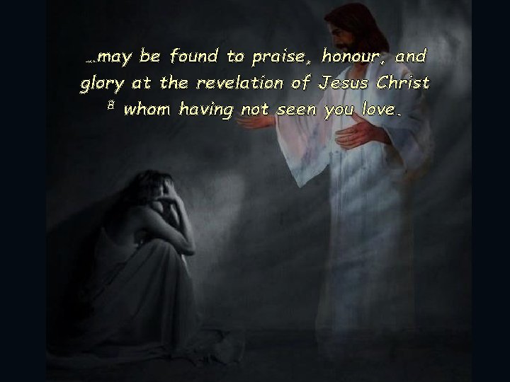 …may be found to praise, honour, and glory at the revelation of Jesus Christ