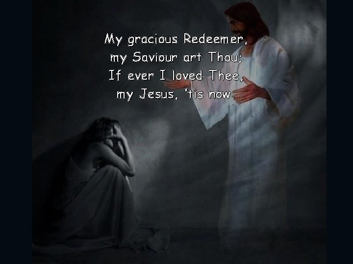 My gracious Redeemer, my Saviour art Thou; If ever I loved Thee, my Jesus,