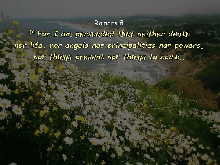 Romans 8 38 For I am persuaded that neither death nor life, nor angels