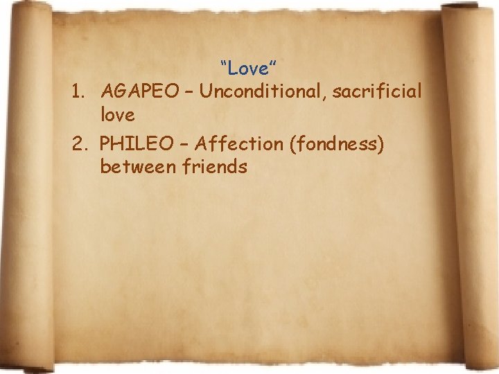 “Love” 1. AGAPEO – Unconditional, sacrificial love 2. PHILEO – Affection (fondness) between friends