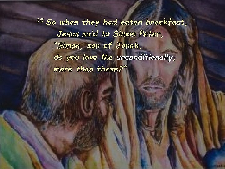 15 So when they had eaten breakfast, Jesus said to Simon Peter, “Simon, son