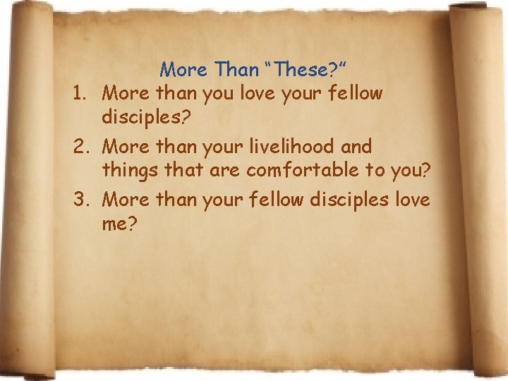 More Than “These? ” 1. More than you love your fellow disciples? 2. More