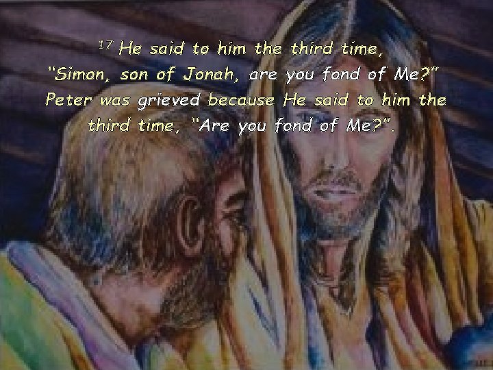 17 He said to him the third time, “Simon, son of Jonah, are you