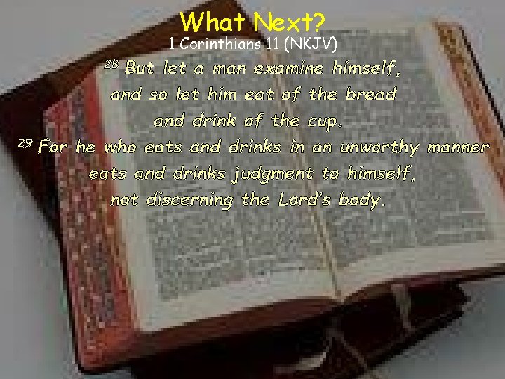 What Next? 1 Corinthians 11 (NKJV) 28 But let a man examine himself, and