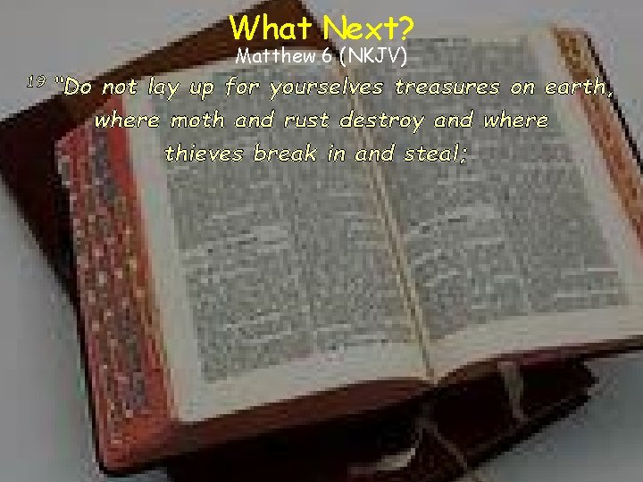 What Next? Matthew 6 (NKJV) 19 “Do not lay up for yourselves treasures on