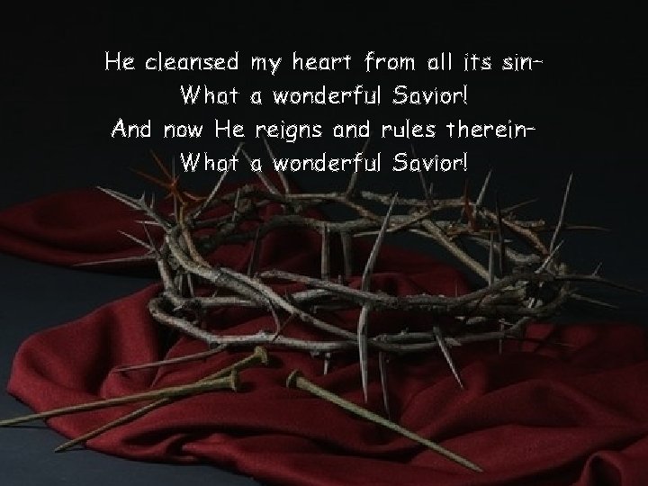 He cleansed my heart from all its sin– What a wonderful Savior! And now