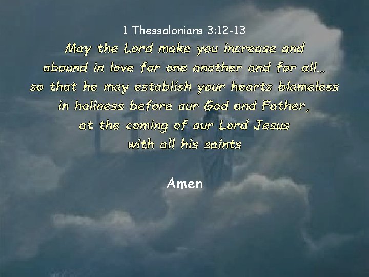 1 Thessalonians 3: 12 -13 May the Lord make you increase and abound in