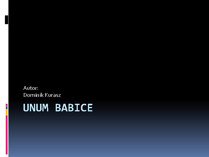 Autor: Dominik Kurasz UNUM BABICE 